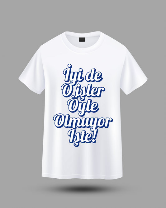 İyi de o işler öyle olmuyor t-shirt