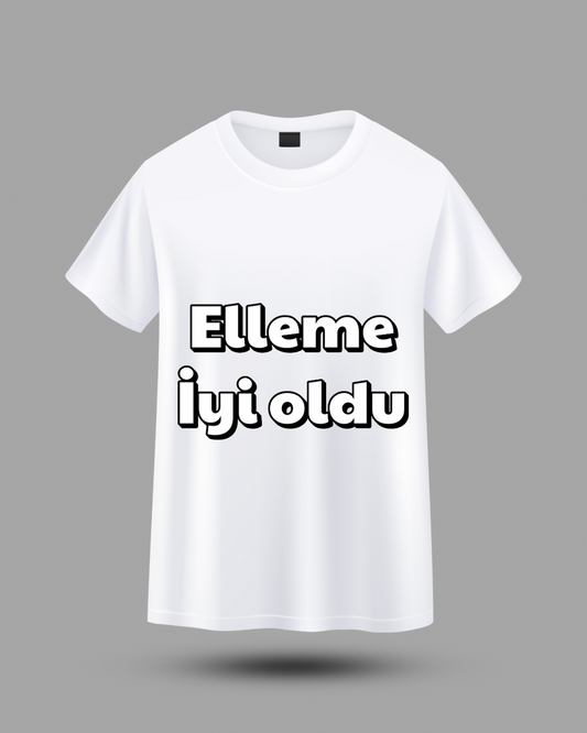 Elleme iyi oldu t-shirt